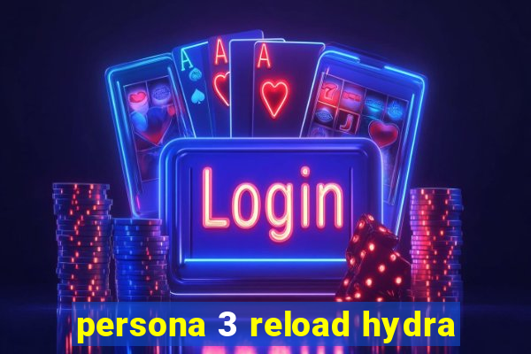 persona 3 reload hydra